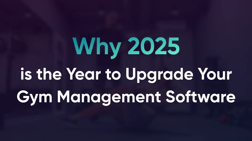 Blog image for Why 2025 is the Year to Upgrade Your Gym Management Software – boost fitness business efficiency